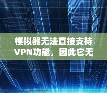 模拟器无法直接支持VPN功能,因此它无法直接切换VPN服务。然而,可以通过以下步骤实现VPN切换