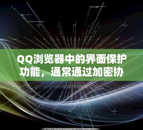 QQ浏览器中的界面保护功能，通常通过加密协议和密码设置来实现，主要功能包括