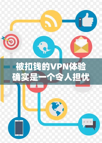 被扣钱的VPN体验确实是一个令人担忧和担忧的事件。以下是可能的原因和应对策略