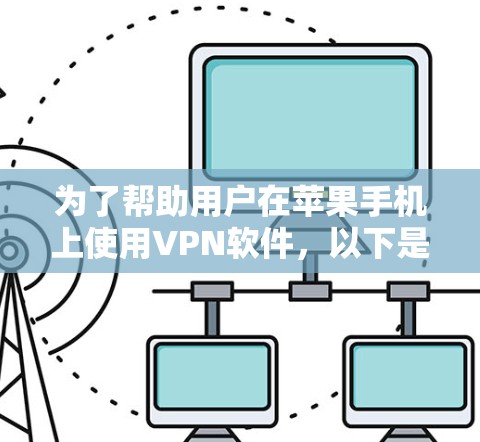 为了帮助用户在苹果手机上使用VPN软件，以下是一些推荐的选项，每种软件的特点和使用方法