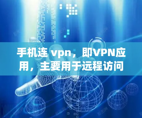 手机连 vpn，即VPN应用，主要用于远程访问国际网站、远程控制服务器、加密和安全设置等。以下是连vpn的主要功能和使用方法