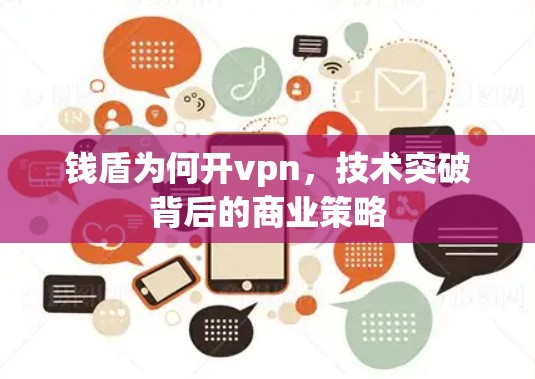 钱盾为何开vpn，技术突破背后的商业策略
