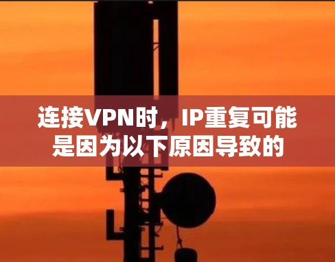 连接VPN时,IP重复可能是因为以下原因导致的
