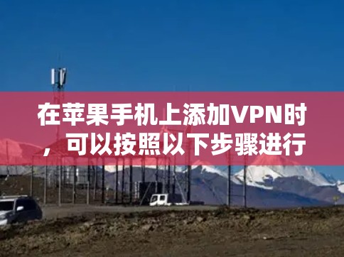 在苹果手机上添加VPN时，可以按照以下步骤进行