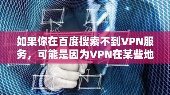 如果你在百度搜索不到VPN服务，可能是因为VPN在某些地区或特定情况下不太常见，或者需要更多的信息才能推荐。以下是一些建议，帮助你找到适合VPN的解决方案