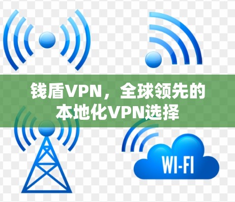 钱盾VPN,全球领先的本地化VPN选择