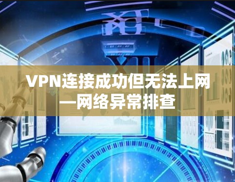 VPN连接成功但无法上网—网络异常排查 VPN连接成功但无法上网—网络异常排查