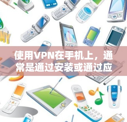 使用VPN在手机上,通常是通过安装或通过应用来实现的。以下是一些常见的方法和步骤,适用于大多数VPN应用程序 使用VPN在手机上,通常是通过安装或通过应用来实现的。以下是一些常见的方法和步骤,适用于大多数VPN应用程序