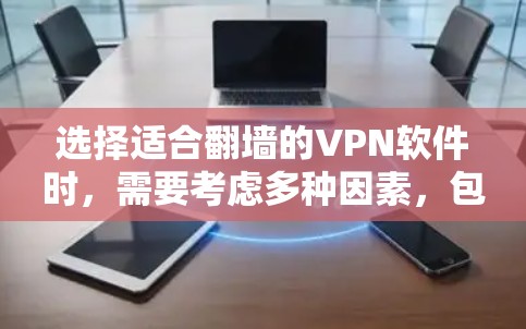 选择适合翻墙的VPN软件时,需要考虑多种因素,包括软件的安全性、用户评价、支持的设备数量以及适用的使用场景。以下是一些推荐的VPN软件,分为不同的类型和适用场景,供用户参考