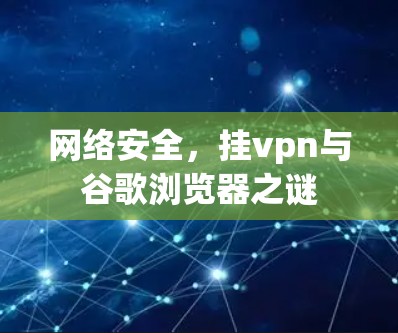 网络安全,挂vpn与谷歌浏览器之谜