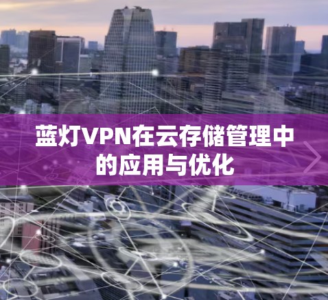 蓝灯VPN在云存储管理中的应用与优化