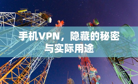 手机VPN,隐藏的秘密与实际用途