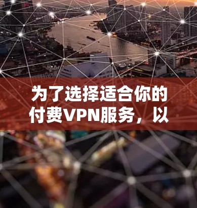 为了选择适合你的付费VPN服务，以下是一些步骤和建议