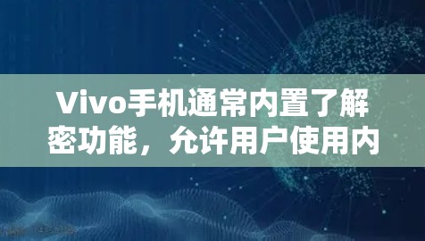 Vivo手机通常内置了解密功能,允许用户使用内置数据或应用来解密网络信号。如果Vivo手机用不了VPN,可能是因为以下原因 Vivo手机通常内置了解密功能,允许用户使用内置数据或应用来解密网络信号。如果Vivo手机用不了VPN,可能是因为以下原因