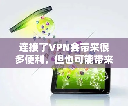 连接了VPN会带来很多便利，但也可能带来一些挑战。以下是一些可能的影响和建议