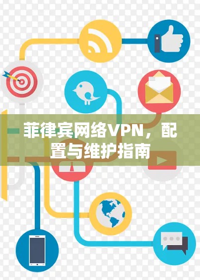 菲律宾网络VPN，配置与维护指南