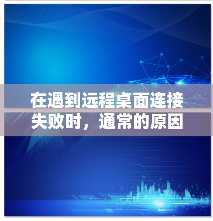 在遇到远程桌面连接失败时，通常的原因包括VPN服务器被截获、VPN协议不安全、远程桌面被截获或使用 Tor 加入远程桌面等。以下是逐步的解决方案