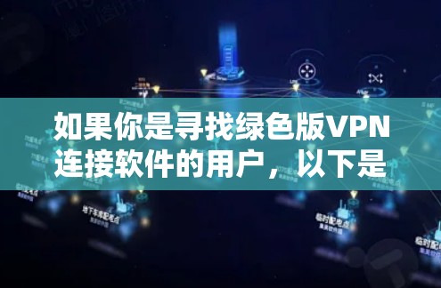 如果你是寻找绿色版VPN连接软件的用户，以下是一些推荐的绿色VPN软件，它们是安全可靠且支持多种功能的