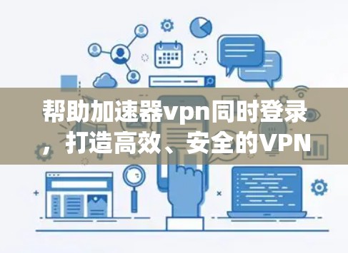 帮助加速器vpn同时登录，打造高效、安全的VPN解决方案