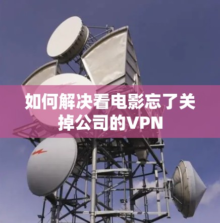 如何解决看电影忘了关掉公司的VPN