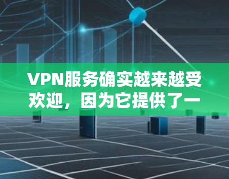 VPN服务确实越来越受欢迎，因为它提供了一个安全的网络环境，允许用户在没有访问原始网络的情况下进行在线操作。然而，随着技术的发展，VPN服务也面临着一些潜在的问题和挑战。以下是关于VPN的一些关键点