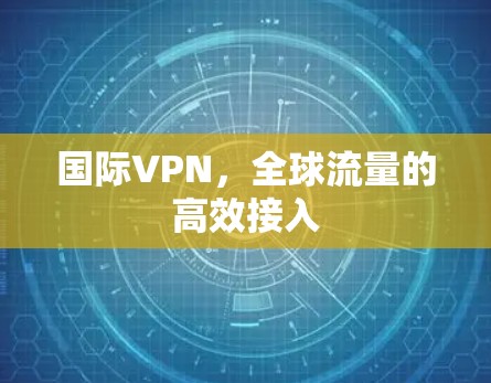 国际VPN，全球流量的高效接入