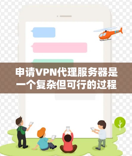 申请VPN代理服务器是一个复杂但可行的过程，以下是一步步的指南