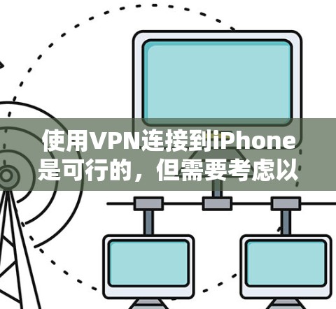 使用VPN连接到iPhone是可行的，但需要考虑以下因素以确保流畅和安全