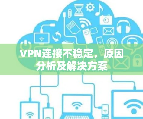 VPN连接不稳定，原因分析及解决方案