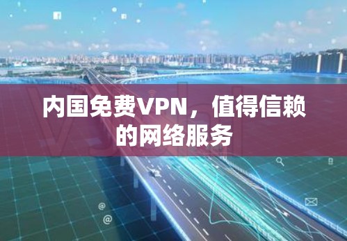 内国免费VPN，值得信赖的网络服务