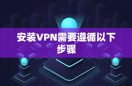安装VPN需要遵循以下步骤