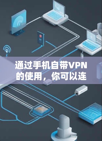 通过手机自带VPN的使用，你可以连接到多个VPN服务，提升网络的安全性和稳定性。以下是详细的步骤指南