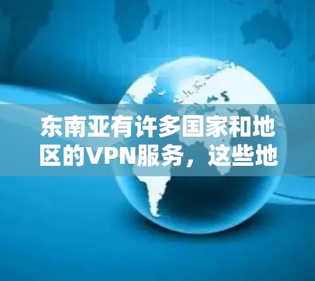 东南亚有许多国家和地区的VPN服务,这些地区包括泰国、菲律宾、马来西亚、印度尼西亚、越南和巴厘岛。以下是一些东南亚地区及其与VPN服务相关的信息