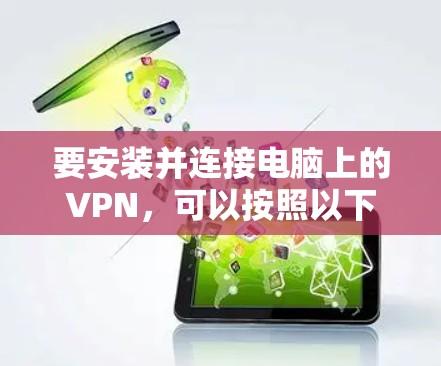 要安装并连接电脑上的VPN，可以按照以下步骤操作