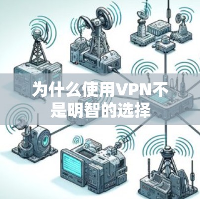 为什么使用VPN不是明智的选择
