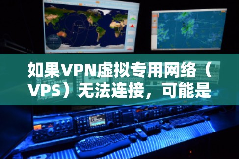 如果VPN虚拟专用网络(VPS)无法连接,可能是由于多个原因导致的。以下是一些常见的解决方法