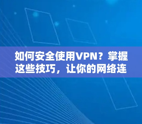 如何安全使用VPN？掌握这些技巧，让你的网络连接更顺畅