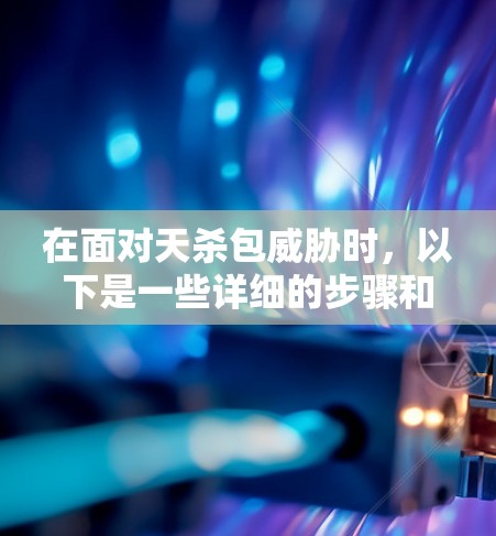 在面对天杀包威胁时，以下是一些详细的步骤和方法