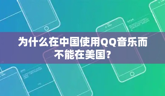 为什么在中国使用QQ音乐而不能在美国?