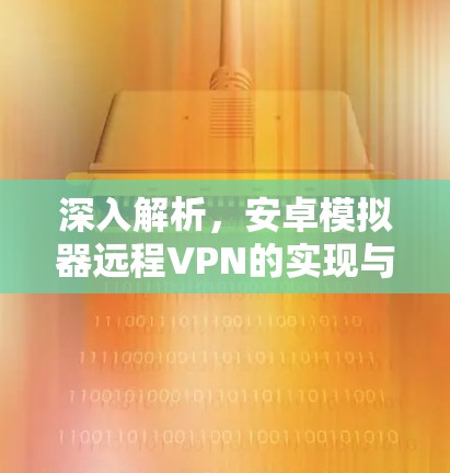 深入解析,安卓模拟器远程VPN的实现与挑战