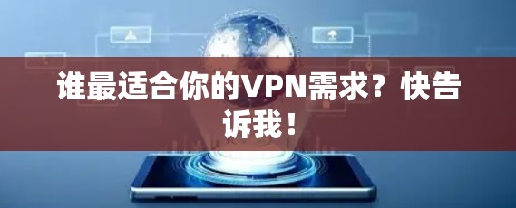 谁最适合你的VPN需求?快告诉我!