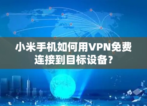 小米手机如何用VPN免费连接到目标设备?