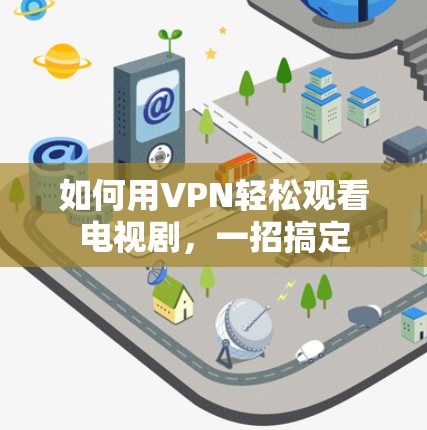 如何用VPN轻松观看电视剧,一招搞定