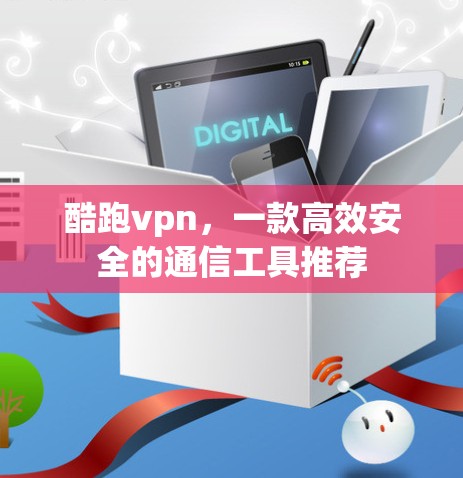 酷跑vpn,一款高效安全的通信工具推荐