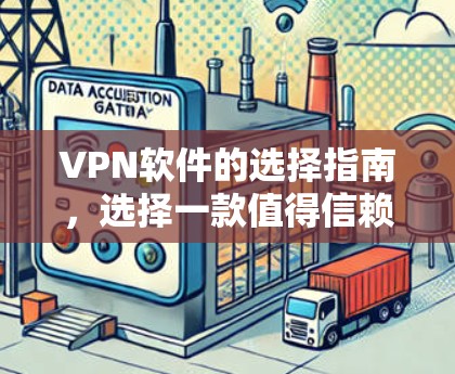 VPN软件的选择指南,选择一款值得信赖的 VPN 软件 VPN软件的选择指南,选择一款值得信赖的 VPN 软件