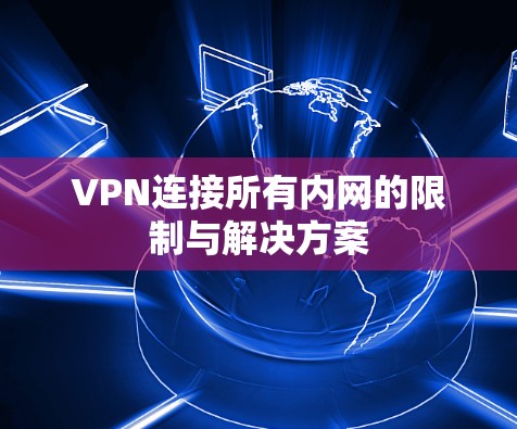 VPN连接所有内网的限制与解决方案