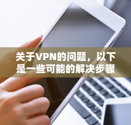 关于VPN的问题，以下是一些可能的解决步骤