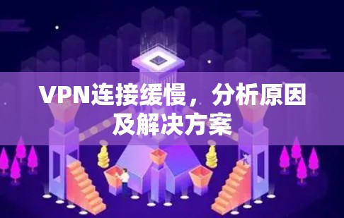 VPN连接缓慢,分析原因及解决方案