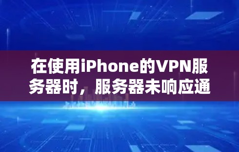 在使用iPhone的VPN服务器时,服务器未响应通常涉及多个可能的原因。以下是逐步的解决方案
