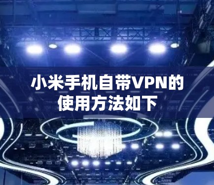 小米手机自带VPN的使用方法如下